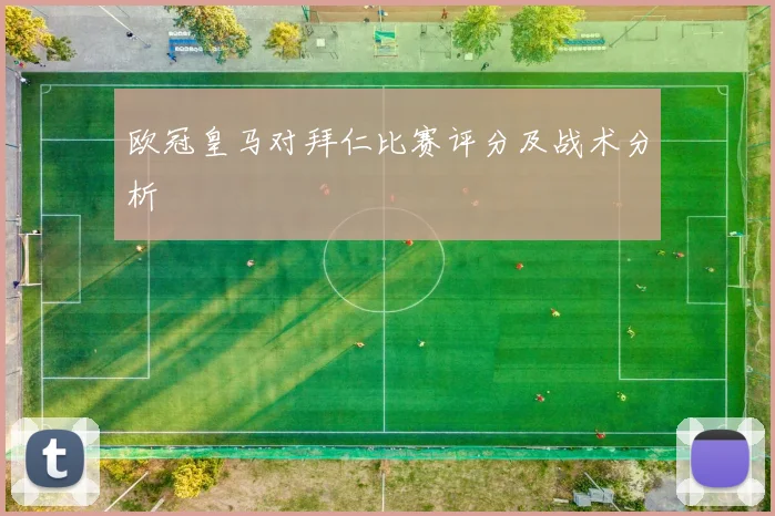 欧冠皇马对拜仁比赛评分及战术分析