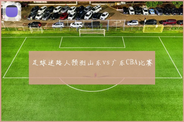 足球迷路人预测山东vs广东CBA比赛